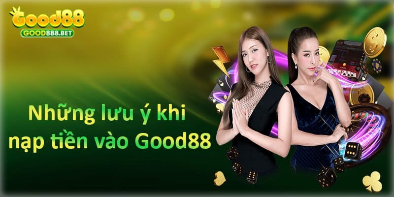 Lưu ý trong quá trình nạp tiền vào Good88