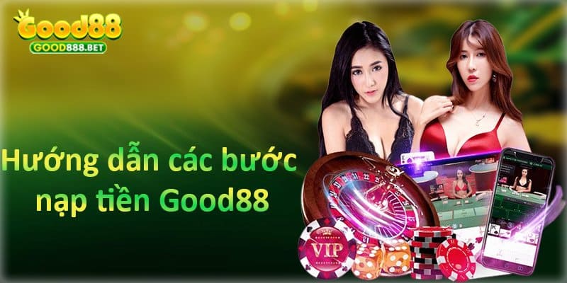 Các bước nạp tiền Good88