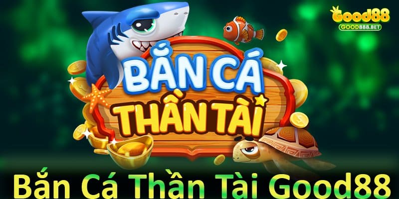 Bắn Cá Thần Tài Good88