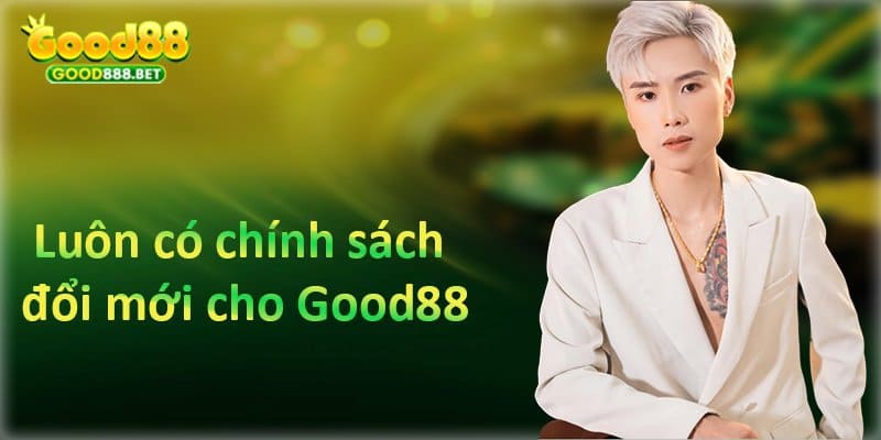 Những chính sách đổi mới cho Good88