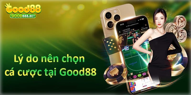 Vì sao bạn nên chọn cá cược tại Good88