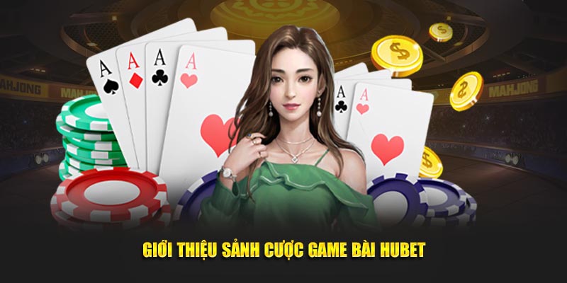 Lợi Thế Nổi Bật Tại Sảnh Game Bài Hubet